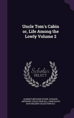 Uncle Tom's Cabin Or, Life Among the Lowly Volume 2