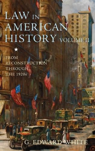 Law in American History, Volume II: From Reconstruction Through the 1920s