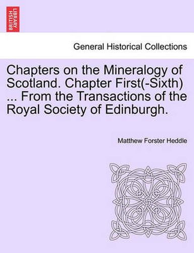 Cover image for Chapters on the Mineralogy of Scotland. Chapter First(-Sixth) ... from the Transactions of the Royal Society of Edinburgh.