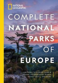 Cover image for National Geographic Complete National Parks of Europe: 460 Parks, Including Flora and Fauna, Historic Sites, Scenic Hiking Trails, and More
