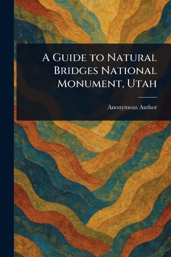 Cover image for A Guide to Natural Bridges National Monument, Utah