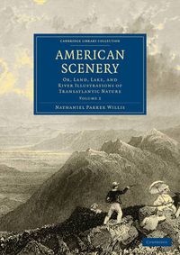 Cover image for American Scenery: Or, Land, Lake, and River Illustrations of Transatlantic Nature