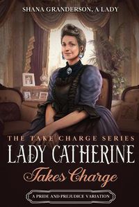 Cover image for Lady Catherine Takes Charge: A Pride & Prejudice Variation