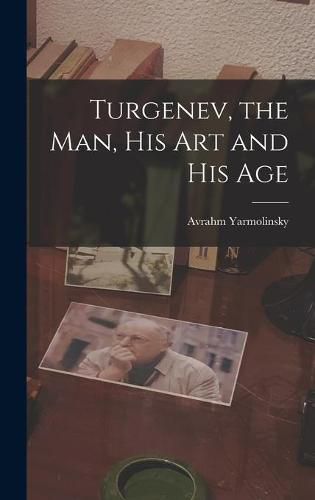 Cover image for Turgenev, the Man, His Art and His Age