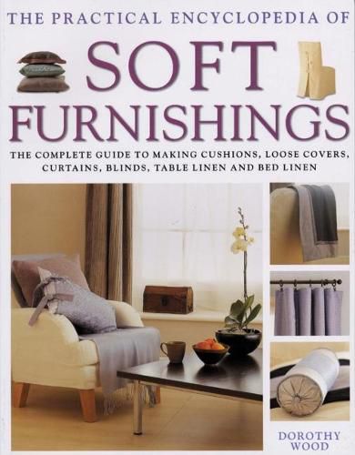 Cover image for Soft Furnishings, The Practical Encyclopedia of: The complete guide to making cushions, loose covers, curtains, blinds, table linen and bed linen