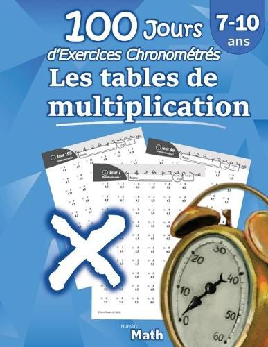 Cover image for Les tables de multiplication - 100 Jours d'Exercices Chronometres: CE2 / CM1 7-10 ans, Exercices de Mathematiques, Multiplication - Chiffres 0-12, Problemes Reproductibles pour s'entrainer - Avec Corrige
