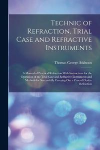 Cover image for Technic of Refraction, Trial Case and Refractive Instruments