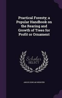 Cover image for Practical Foresty; A Popular Handbook on the Rearing and Growth of Trees for Profit or Ornament