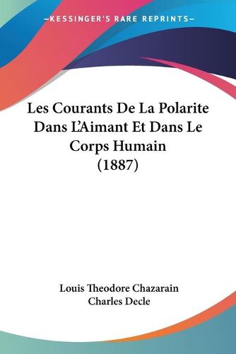 Cover image for Les Courants de La Polarite Dans L'Aimant Et Dans Le Corps Humain (1887)