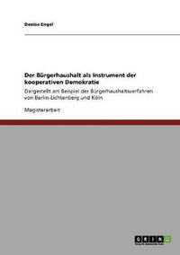 Cover image for Der Burgerhaushalt als Instrument der kooperativen Demokratie: Dargestellt am Beispiel der Burgerhaushaltsverfahren von Berlin-Lichtenberg und Koeln