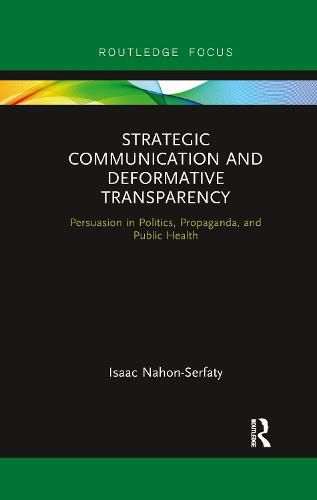 Cover image for Strategic Communication and Deformative Transparency: Persuasion in Politics, Propaganda, and Public Health