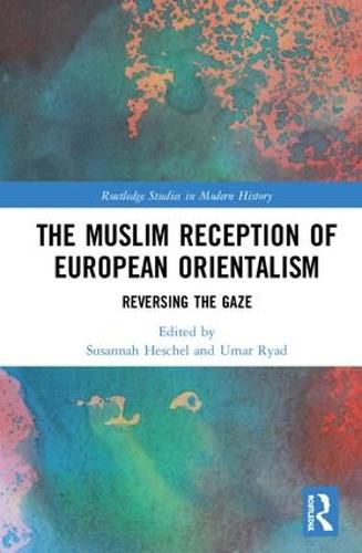 The Muslim Reception of European Orientalism: Reversing the Gaze