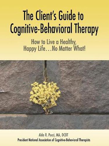 Cover image for The Client's Guide to Cognitive-Behavioral Therapy: How to Live a Healthy, Happy Life...No Matter What!
