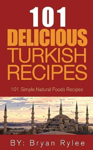 Cover image for The Spirit of Turkey- 101 Turkish Recipes: Simple and Delicious Turkish Recipes for the Entire Family