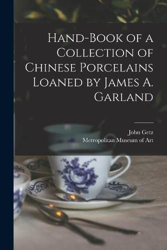 Cover image for Hand-book of a Collection of Chinese Porcelains Loaned by James A. Garland