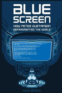 Cover image for Blue Screen: How Peter Gustafson Defragmented the World