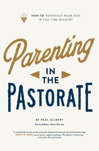 Cover image for Parenting in the Pastorate: How-To  Faithfully Raise Kids in Full-Time Ministry