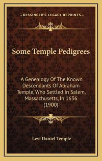 Cover image for Some Temple Pedigrees: A Genealogy of the Known Descendants of Abraham Temple, Who Settled in Salem, Massachusetts, in 1636 (1900)