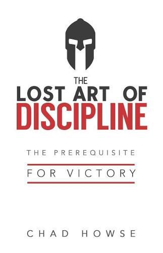 Cover image for The Lost Art of Discipline: The Prerequisite for Victory
