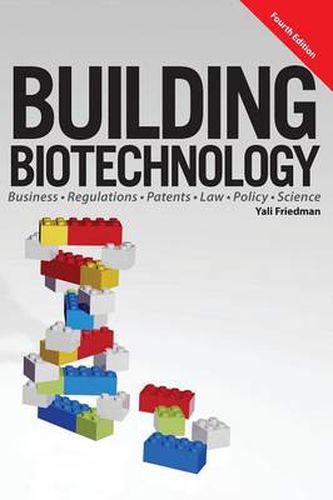 Cover image for Building Biotechnology: Biotechnology Business, Regulations, Patents, Law, Policy and Science