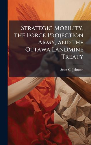 Cover image for Strategic Mobility, the Force Projection Army, and the Ottawa Landmine Treaty
