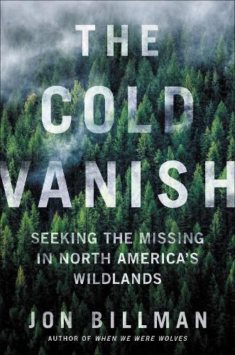 Cover image for The Cold Vanish: Seeking the Missing in North America's Wildlands