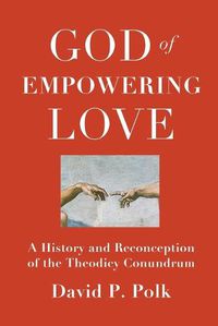 Cover image for God of Empowering Love: A History and Reconception of the Theodicy Conundrum