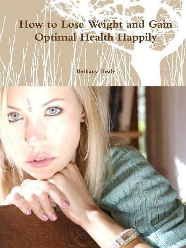 Cover image for How to Lose Weight and Gain Optimal Health Happily