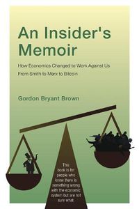 Cover image for An Insider's Memoir: How Economics Changed to Work Against Us From Smith to Marx to Bitcoin