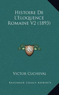 Cover image for Histoire de L'Eloquence Romaine V2 (1893)