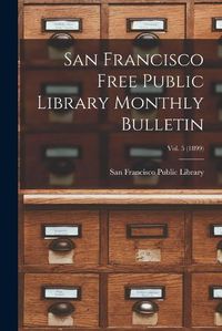 Cover image for San Francisco Free Public Library Monthly Bulletin; Vol. 5 (1899)