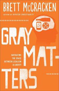 Cover image for Gray Matters - Navigating the Space between Legalism and Liberty