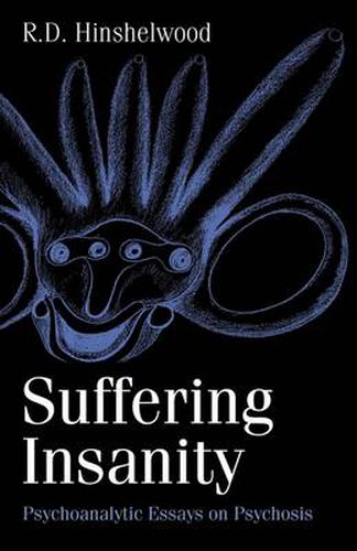 Suffering Insanity: Psychoanalytic essays on psychosis