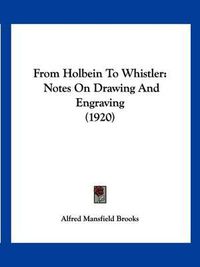 Cover image for From Holbein to Whistler: Notes on Drawing and Engraving (1920)