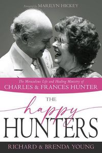 Cover image for The Happy Hunters: The Miraculous Life and Healing Ministry of Charles and Frances Hunter