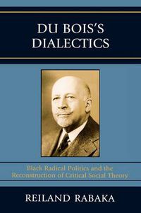 Cover image for Du Bois's Dialectics: Black Radical Politics and the Reconstruction of Critical Social Theory