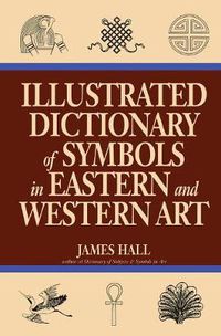 Cover image for Illustrated Dictionary Of Symbols In Eastern And Western Art