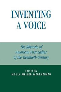 Cover image for Inventing a Voice: The Rhetoric of American First Ladies of the Twentieth Century