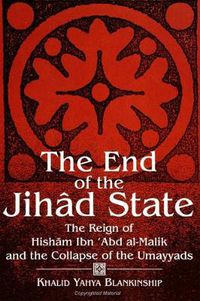 Cover image for The End of the Jihad State: The Reign of Hisham Ibn 'Abd al-Malik and the Collapse of the Umayyads