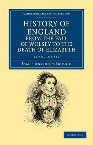 Cover image for History of England from the Fall of Wolsey to the Death of Elizabeth 12 Volume Set