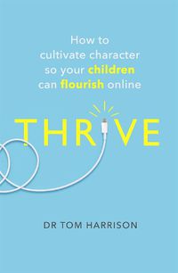Cover image for THRIVE: How to Cultivate Character So Your Children Can Flourish Online
