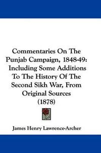 Cover image for Commentaries on the Punjab Campaign, 1848-49: Including Some Additions to the History of the Second Sikh War, from Original Sources (1878)