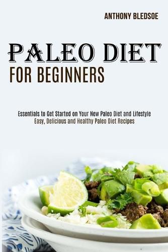 Cover image for Paleo Diet for Beginners: Essentials to Get Started on Your New Paleo Diet and Lifestyle (Easy, Delicious and Healthy Paleo Diet Recipes)