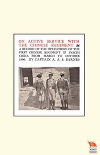 Cover image for ON ACTIVE SERVICE WITH THE CHINESE REGIMENTA Record of the Operations of the First Chinese Regiment in North China from March to October 1900