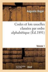 Cover image for Codes Et Lois Usuelles Classees Par Ordre Alphabetique. Tome 1