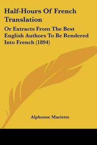 Cover image for Half-Hours of French Translation: Or Extracts from the Best English Authors to Be Rendered Into French (1894)