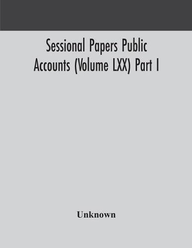 Cover image for Sessional Papers Public Accounts (Volume LXX) Part I.; Second Session of the Twentieth Legislature of the Province of Ontario