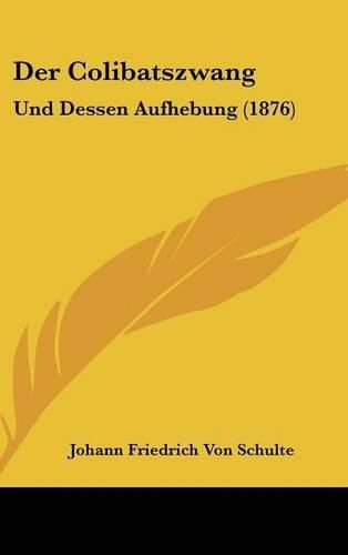 Der Colibatszwang: Und Dessen Aufhebung (1876)