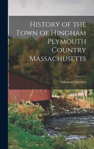 History of the Town of Hingham Plymouth Country Massachusetts