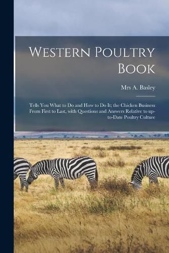 Cover image for Western Poultry Book; Tells You What to Do and How to Do It; the Chicken Business From First to Last, With Questions and Answers Relative to Up-to-date Poultry Culture